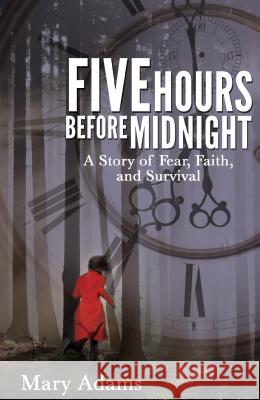 Five Hours Before Midnight: A Story of Fear, Faith, and Survival Mary Adams 9781620202715 Ambassador - książka