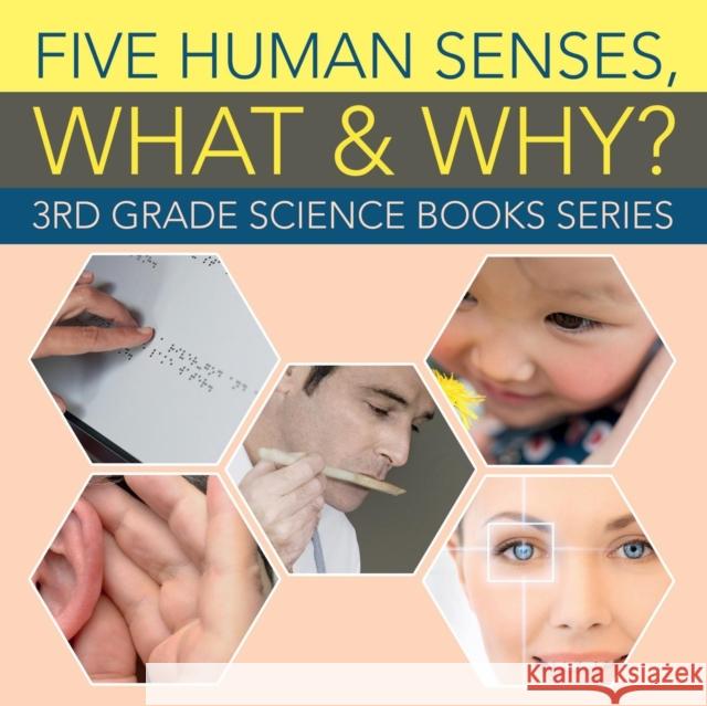 Five Human Senses, What & Why?: 3rd Grade Science Books Series Baby Professor 9781682609507 Baby Professor - książka