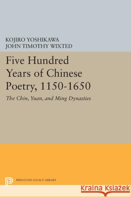 Five Hundred Years of Chinese Poetry, 1150-1650: The Chin, Yuan, and Ming Dynasties Yoshikawa, K 9780691605487 John Wiley & Sons - książka