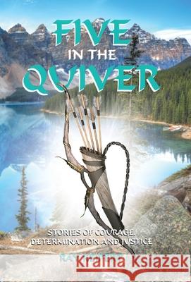 Five in the Quiver: Stories of Courage, Determination and Justice Ray Keipert, Teri Kempe 9780228860884 Tellwell Talent - książka