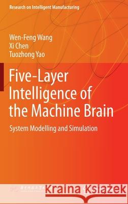 Five-Layer Intelligence of the Machine Brain: System Modelling and Simulation Wen-Feng Wang XI Chen Tuozhong Yao 9789811902710 Springer - książka