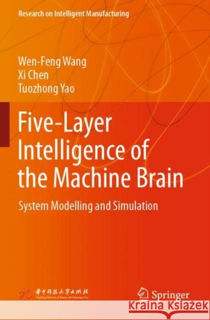 Five-Layer Intelligence of the Machine Brain: System Modelling and Simulation Wen-Feng Wang XI Chen Tuozhong Yao 9789811902741 Springer - książka