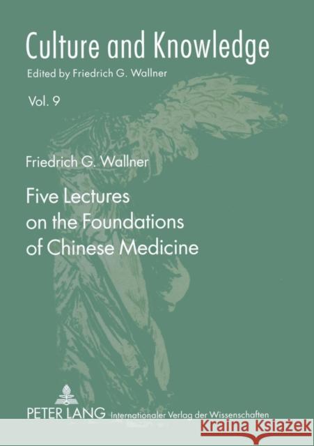 Five Lectures on the Foundations of Chinese Medicine: Copyedited by Florian Schmidsberger Friedrich G. Wallner 9783631578698 Peter Lang AG - książka