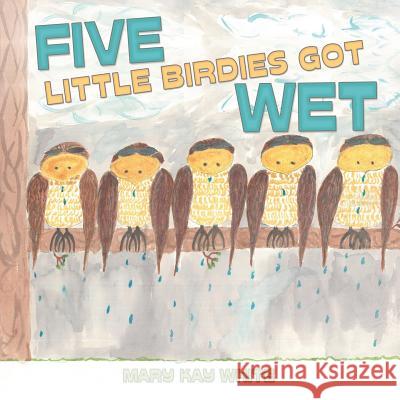 Five Little Birdies Got Wet Mary Kay White 9781489710406 Liferich - książka