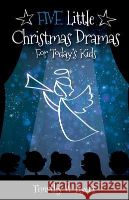 Five Little Christmas Dramas for Today's Kids Timothy W. Ayers 9780788027956 CSS Publishing Company - książka