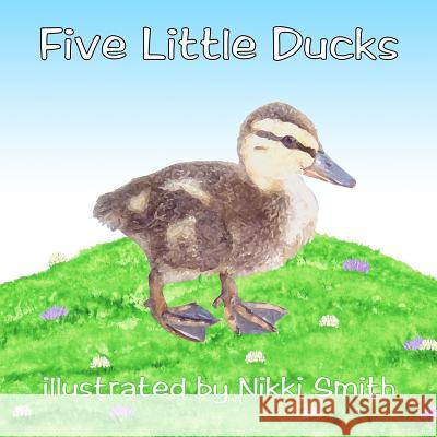 Five Little Ducks Nikki Smith 9781453724132 Createspace - książka