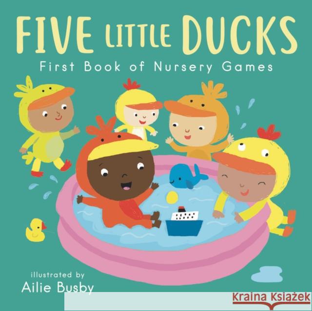 Five Little Ducks - First Book of Nursery Games Ailie Busby 9781786284105 Child's Play International - książka