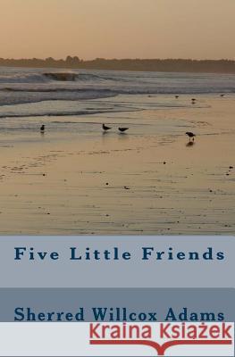 Five Little Friends Sherred Willcox Adams 9781449587628 Createspace Independent Publishing Platform - książka