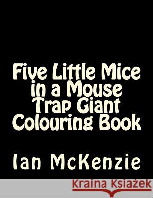 Five Little Mice in a Mouse Trap Giant Colouring Book Ian McKenzie 9781546833611 Createspace Independent Publishing Platform - książka