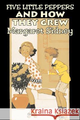 Five Little Peppers and How They Grew by Margaret Sidney, Fiction, Family, Action & Adventure Margaret Sidney 9781606640524 AEGYPAN - książka