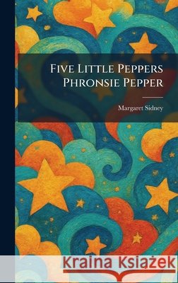 Five Little Peppers Phronsie Pepper Margaret Sidney 9781025472102 Tradd Street Press - książka