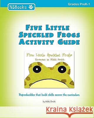 Five Little Speckled Frogs Activity Guide Nikki Smith 9781451537741 Createspace - książka