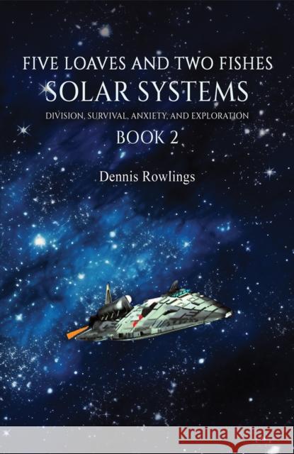 Five Loaves and Two Fishes - Solar Systems: Division, Survival, Anxiety, and Exploration Book 2 Dennis Rowlings 9781035879038 Austin Macauley - książka