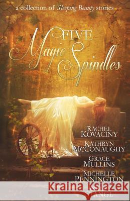 Five Magic Spindles Rachel Kovaciny Kathryn McConaughy Grace Mullins 9781942379133 Rooglewood Press - książka