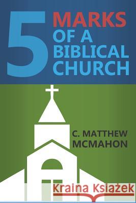 Five Marks of a Biblical Church Therese B. McMahon C. Matthew McMahon 9781626633179 Puritan Publications - książka