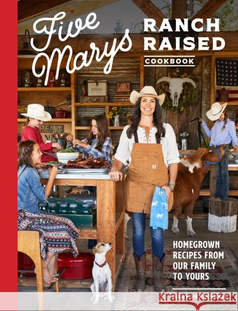 Five Marys Ranch Raised: Homegrown Recipes and Stories from Our Family to Yours Mary Heffernan 9781632173072 Blue Star Press - książka