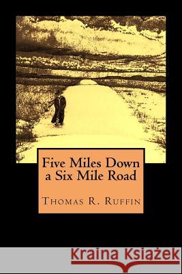 Five Miles Down a Six Mile Road Thomas R. Ruffin 9781523724000 Createspace Independent Publishing Platform - książka