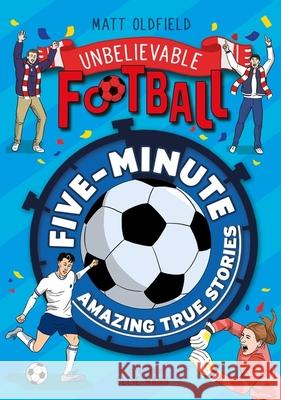 Five-Minute Amazing True Football Stories Matt Oldfield 9781526367013 Hachette Children's Group - książka