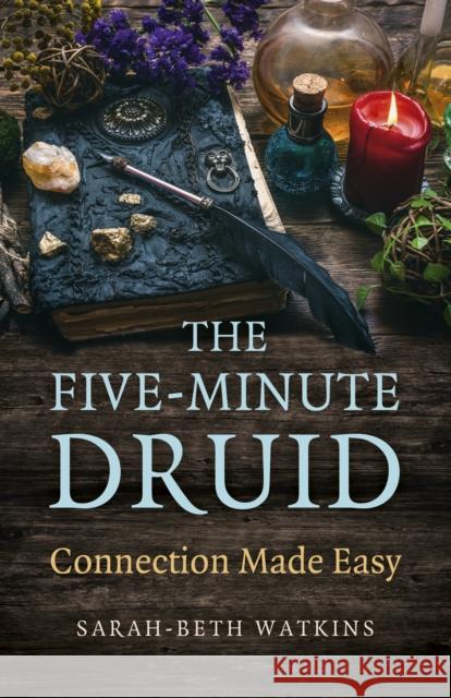 Five-Minute Druid, The: Connection Made Easy Sarah-Beth Watkins 9781803413808 John Hunt Publishing - książka