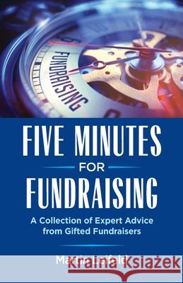 Five Minutes For Fundraising: A Collection of Expert Advice from Gifted Fundraisers Leifeld, Martin 9781732245808 5 Minutes with Martin, LLC - książka