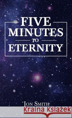 Five Minutes to Eternity Jon Smith 9781664228696 WestBow Press - książka