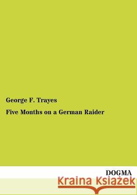 Five Months on a German Raider George F. Trayes 9783955803575 Dogma - książka