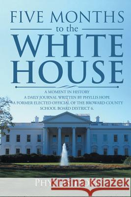 Five Months to the White House: A Moment in History Phyllis Hope 9781524571320 Xlibris - książka