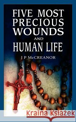 Five Most Precious Wounds and Human Life J. P. McCreanor 9781844013814 New Generation Publishing - książka