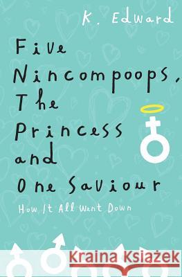 Five Nincompoops, the Princess, and One Savior: How it all went down Edward, K. 9781496100092 Createspace - książka