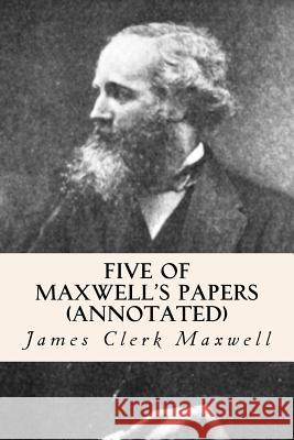 Five of Maxwell's Papers (annotated) Maxwell, James Clerk 9781519225924 Createspace - książka