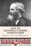 Five of Maxwell's Papers (annotated) Maxwell, James Clerk 9781519225924 Createspace