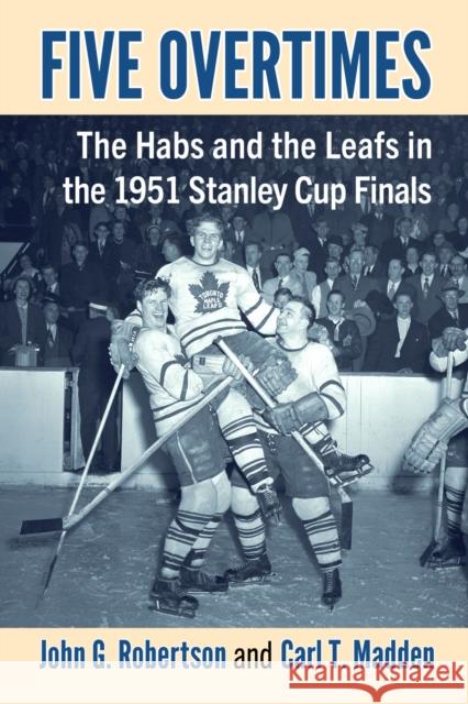 Five Overtimes: The Habs and the Leafs in the 1951 Stanley Cup Finals Carl T. Madden 9781476695204 McFarland & Co  Inc - książka