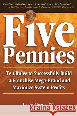Five Pennies: Ten Rules to Successfully Build a Franchise Mega-Brand and Maximize System Profits Cfe Lonnie Helgerson 9780985181017 Helgerson Franchise Group - książka