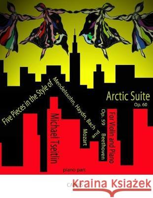 Five Pieces in the Style of Mendelssohn, Haydn, Bach, Mozart, & Beethoven, Op. 59 and Arctic Suite, Op. 60. Piano part. Michael Tseitlin 9781089611950 Independently Published - książka