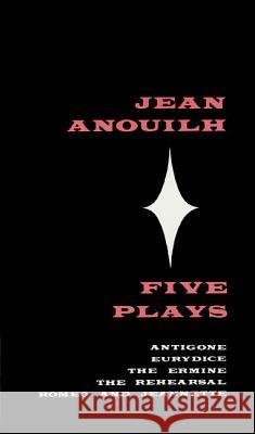 Five Plays: Antigone, Eurydice, the Ermine, the Rehearsal, Romeo and Jeannette Jean Anouilh 9780374522292 Hill & Wang - książka