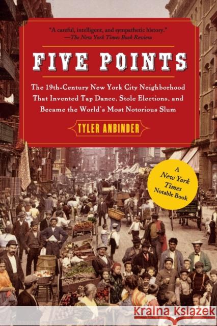 Five Points: The 19th Century New York City Neighborhood That Invented Tap Dance, Stole Elections, and Became the World's Most Noto Tyler Anbinder 9781439141557 Free Press - książka