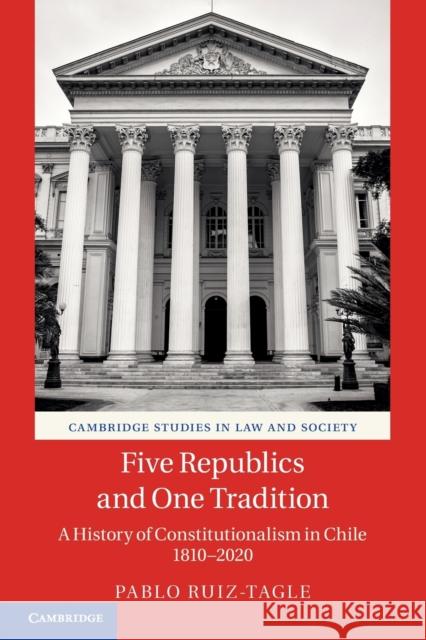 Five Republics and One Tradition: A History of Constitutionalism in Chile 1810-2020 Pablo Ruiz-Tagle 9781108793155 Cambridge University Press - książka