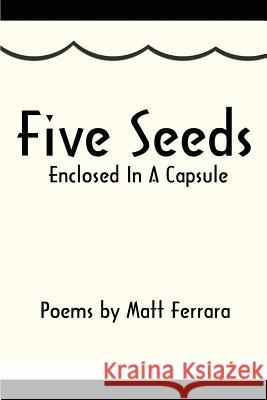 Five Seeds Enclosed In A Capsule Matt Ferrara 9780595220250 Writers Club Press - książka