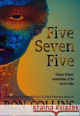 Five Seven Five: Science fictional examinations of the elusive haiku Ron Collins 9781946176448 Skyfox Publishing - książka