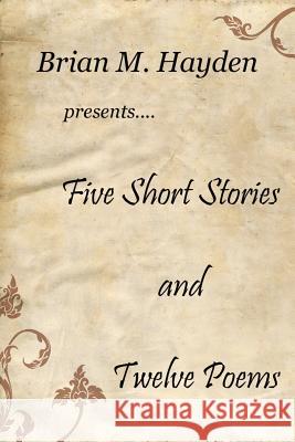 Five Short Stories and Twelve Poems Brian M. Hayden 9781481002066 Createspace - książka