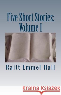 Five Short Stories: Volume I Raitt Emmel Hall 9781516874811 Createspace Independent Publishing Platform - książka