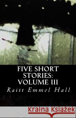 Five Short Stories: Volume III Raitt Emmel Hall 9781516876839 Createspace Independent Publishing Platform - książka