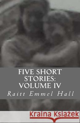 Five Short Stories: Volume IV Raitt Emmel Hall 9781516877539 Createspace Independent Publishing Platform - książka