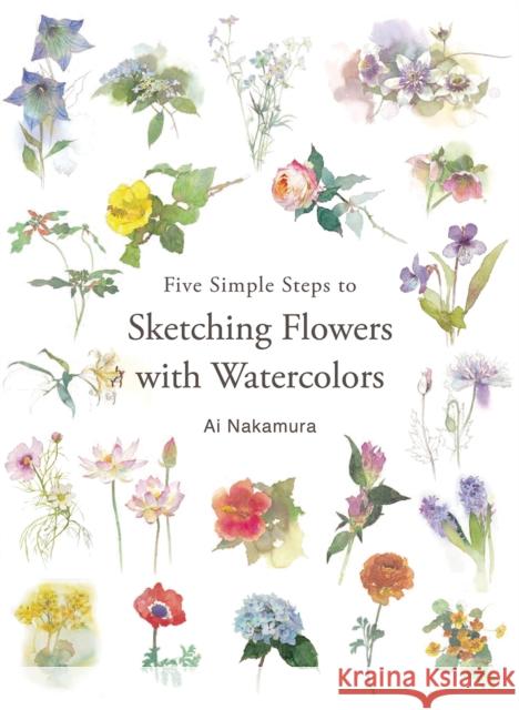 Five Simple Steps to Sketching Flowers with Watercolors Ai Nakamura 9784865051698 Nippan Ips - książka