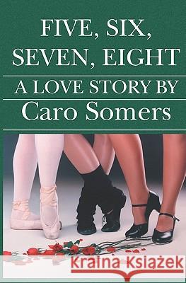 Five Six Seven Eight: A Love Story Caro Somers 9781588989918 Booksurge Publishing - książka