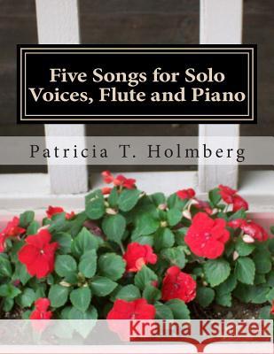 Five Songs for Solo Voices, Flute and Piano Patricia T. Holmberg 9781492145035 Createspace - książka