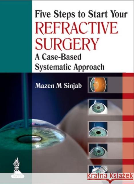 Five Steps to Start Your Refractive Surgery : A Case-Based Systematic Approach Mazen M. Sinjab 9789350909874 Jp Medical Ltd - książka