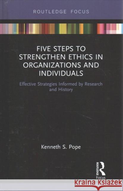 Five Steps to Strengthen Ethics in Organizations and Individuals: Effective Strategies Informed by Research and History Kenneth S. Pope 9781138724761 Routledge - książka