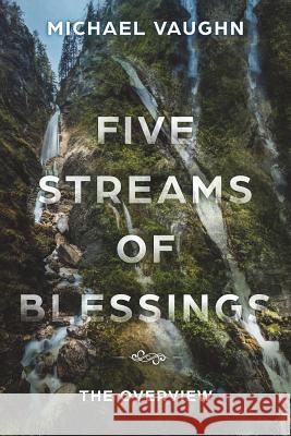 Five Streams of Blessing: The Overview Michael Vaughn 9781981863211 Createspace Independent Publishing Platform - książka
