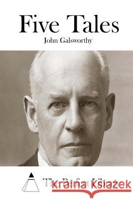 Five Tales John, Sir Galsworthy The Perfect Library 9781512064162 Createspace - książka